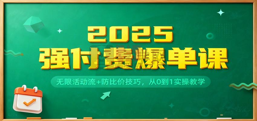 2025强付费爆单课:无限活动流+防比价技巧,从0到1实操教学-喜学网 2025强付费爆单课:无限活动流+防比价技巧,从0到1实操教学-喜学网