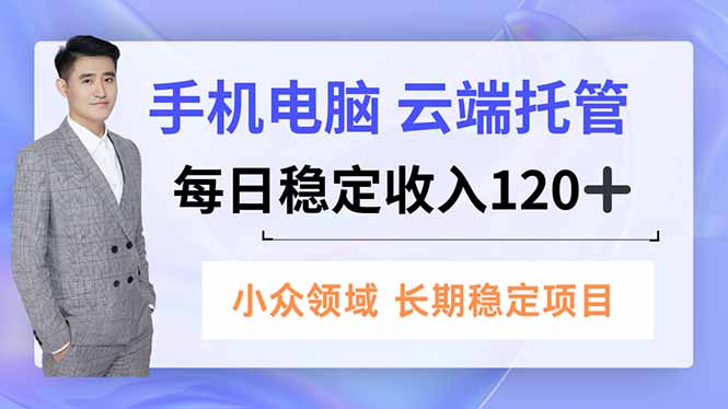 手机、电脑云端托管，每日稳定收入120+，小众领域长期稳定-喜学网